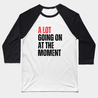 A Lot Going On at The Moment Baseball T-Shirt